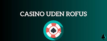 Spil på Casino uden ROFUS - En Guide til Spiloplevelser -1330022902